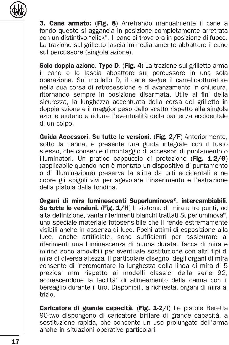 4) La trazione sul grilletto arma il cane e lo lascia abbattere sul percussore in una sola operazione.