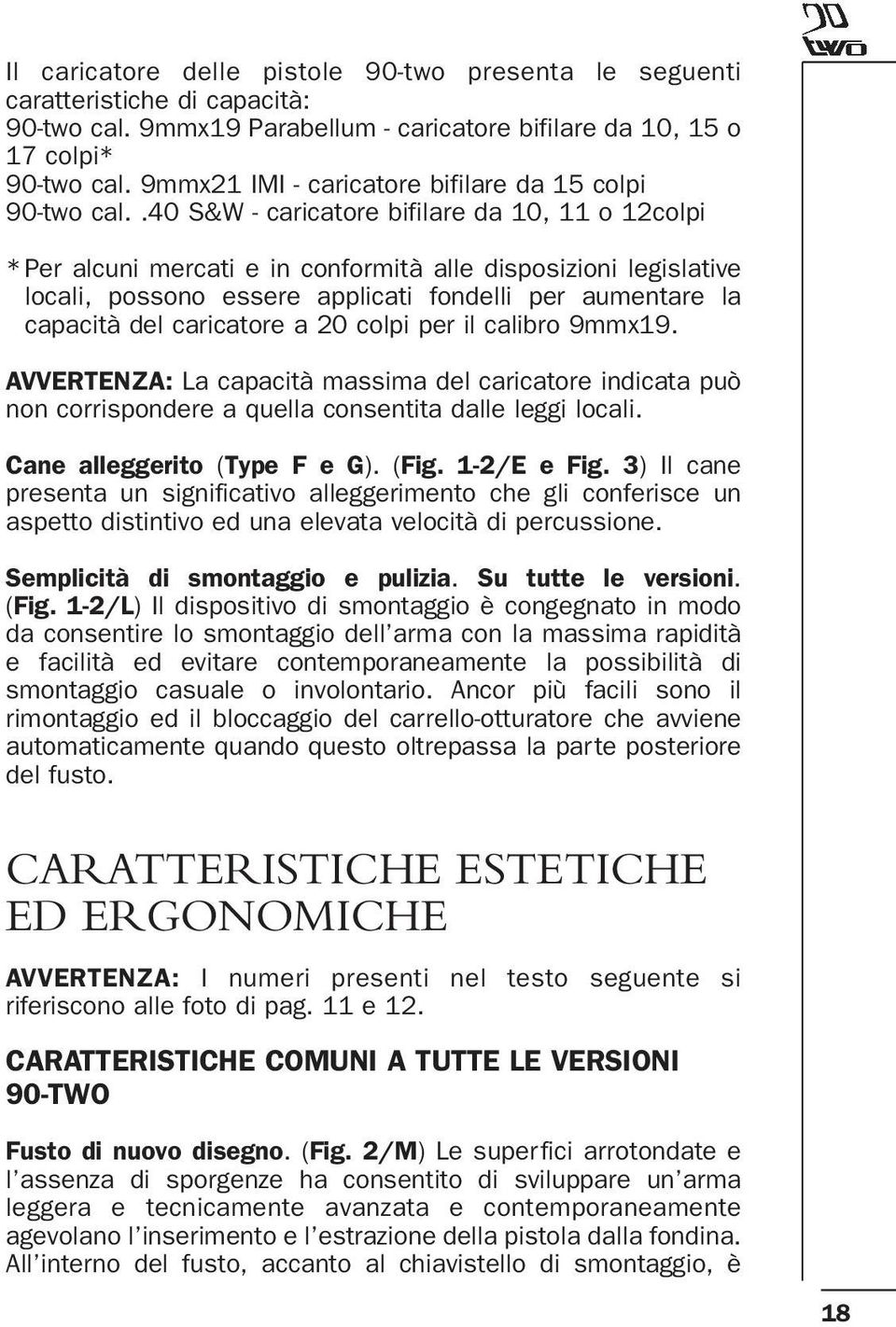 .40 S&W - caricatore bifilare da 10, 11 o 12colpi * Per alcuni mercati e in conformità alle disposizioni legislative locali, possono essere applicati fondelli per aumentare la capacità del caricatore