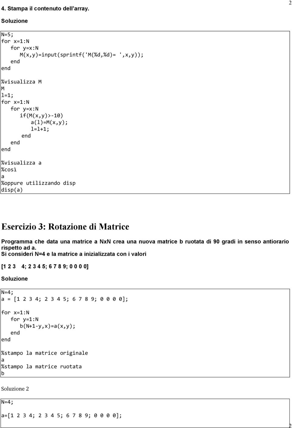 utilizzando disp disp(a) Esercizio 3: Rotazione di Matrice Programma che data una matrice a NxN crea una nuova matrice b ruotata di 90 gradi in senso antiorario