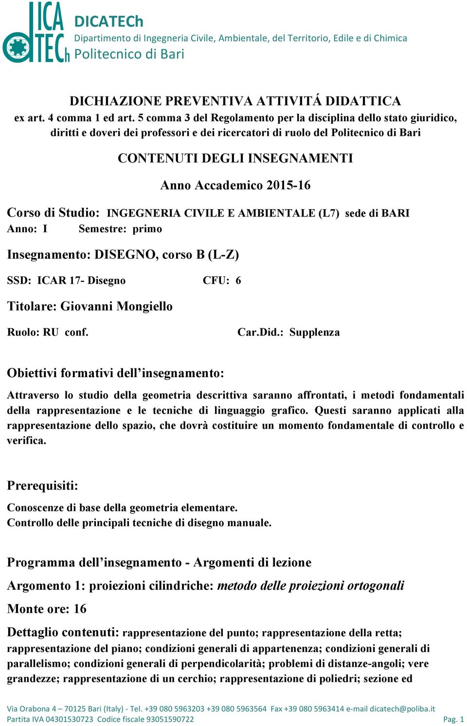 2015-16 Corso di Studio: INGEGNERIA CIVILE E AMBIENTALE (L7) sede di BARI Anno: I Semestre: primo Insegnamento: DISEGNO, corso B (L-Z) SSD: ICAR 17- Disegno CFU: 6 Titolare: Giovanni Mongiello Ruolo: