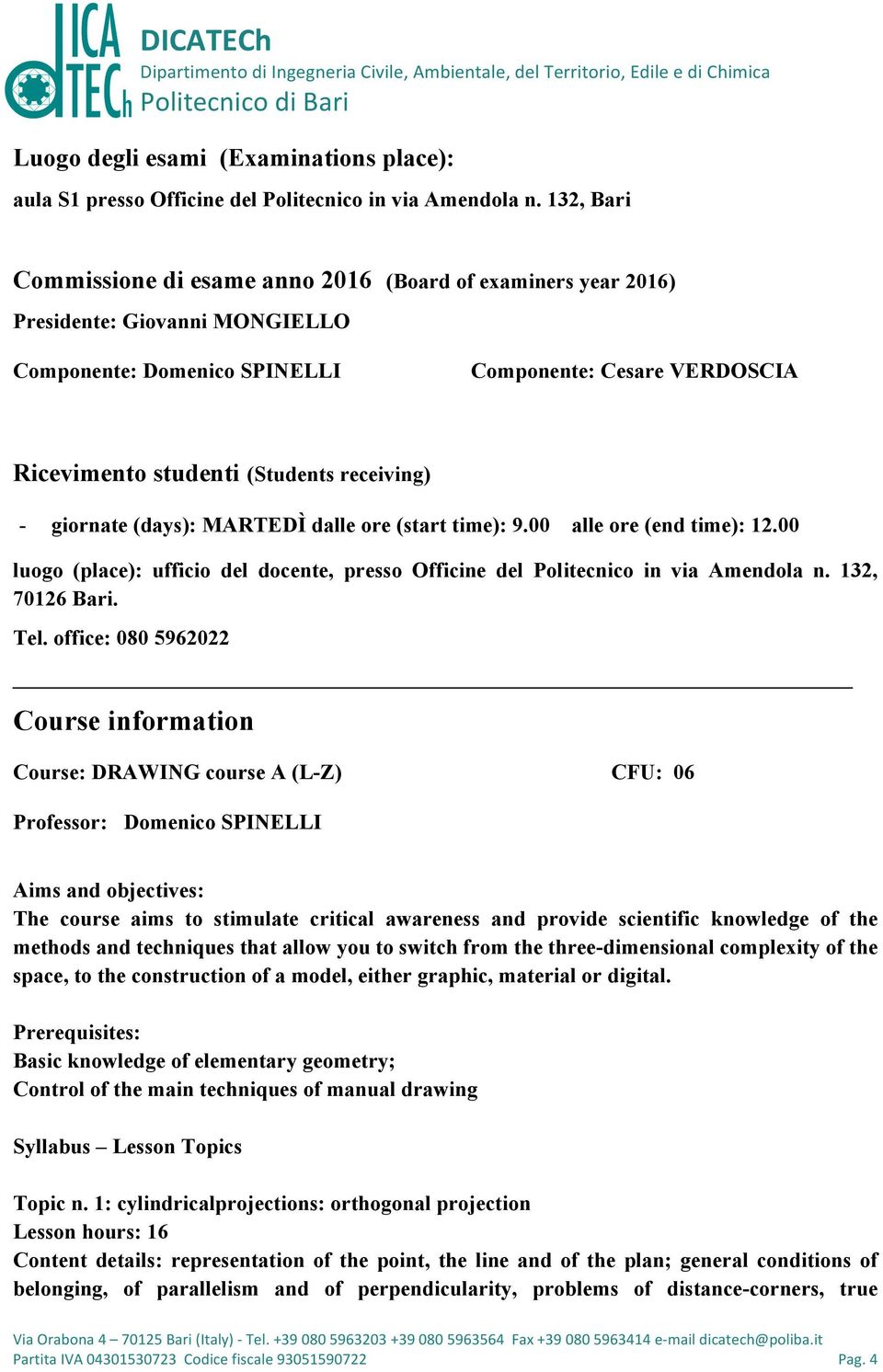 receiving) - giornate (days): MARTEDÌ dalle ore (start time): 9.00 alle ore (end time): 12.00 luogo (place): ufficio del docente, presso Officine del Politecnico in via Amendola n. 132, 70126 Bari.