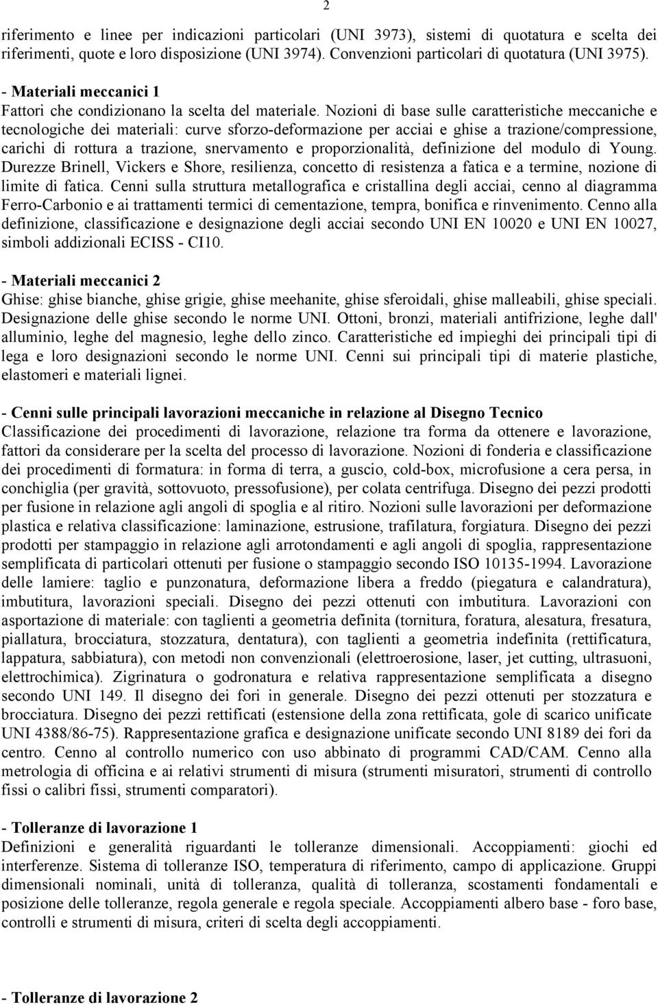 Nozioni di base sulle caratteristiche meccaniche e tecnologiche dei materiali: curve sforzo-deformazione per acciai e ghise a trazione/compressione, carichi di rottura a trazione, snervamento e