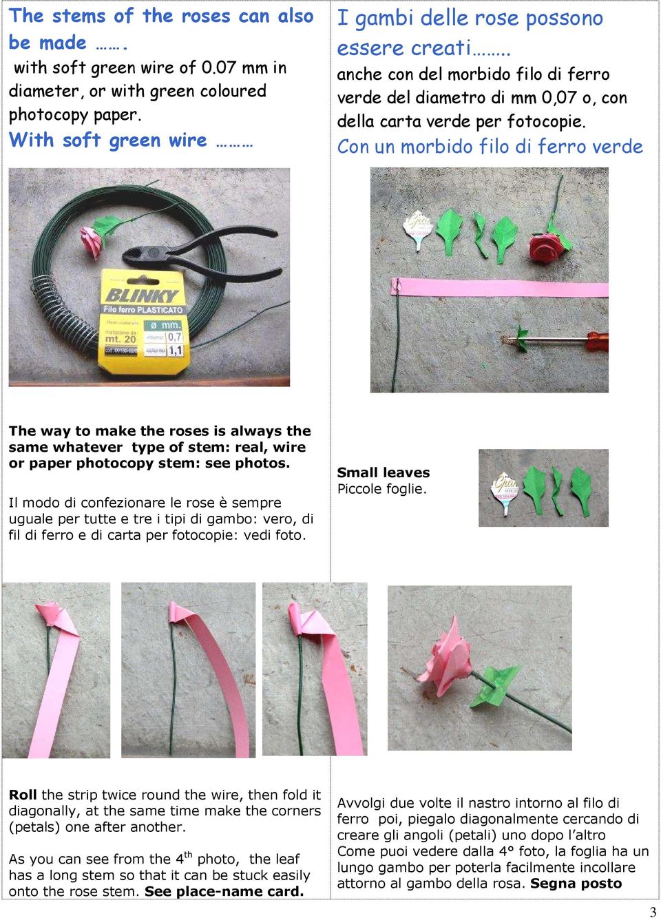 Con un morbido filo di ferro verde The way to make the roses is always the same whatever type of stem: real, wire or paper photocopy stem: see photos.