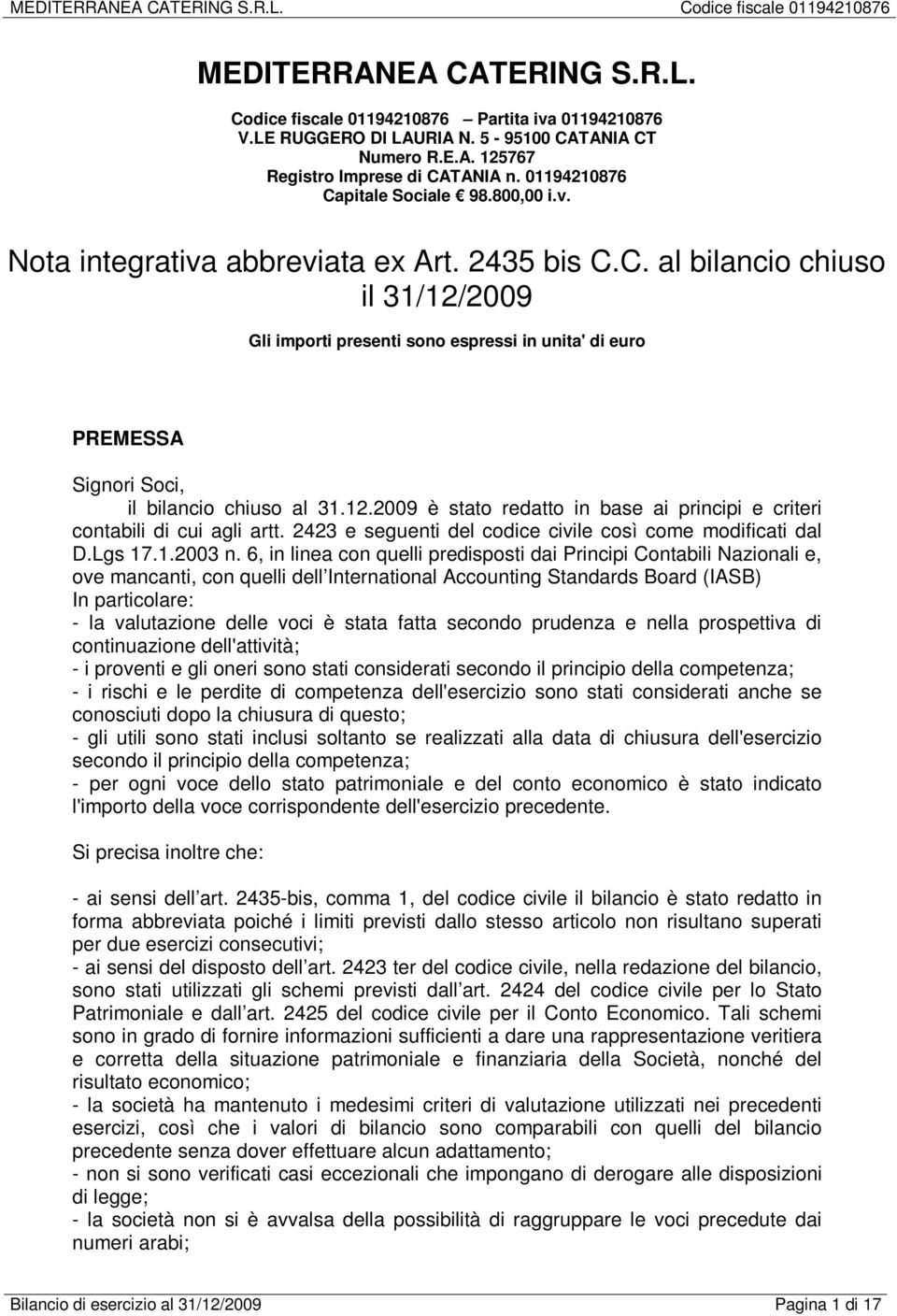 12.2009 è stato redatto in base ai principi e criteri contabili di cui agli artt. 2423 e seguenti del codice civile così come modificati dal D.Lgs 17.1.2003 n.