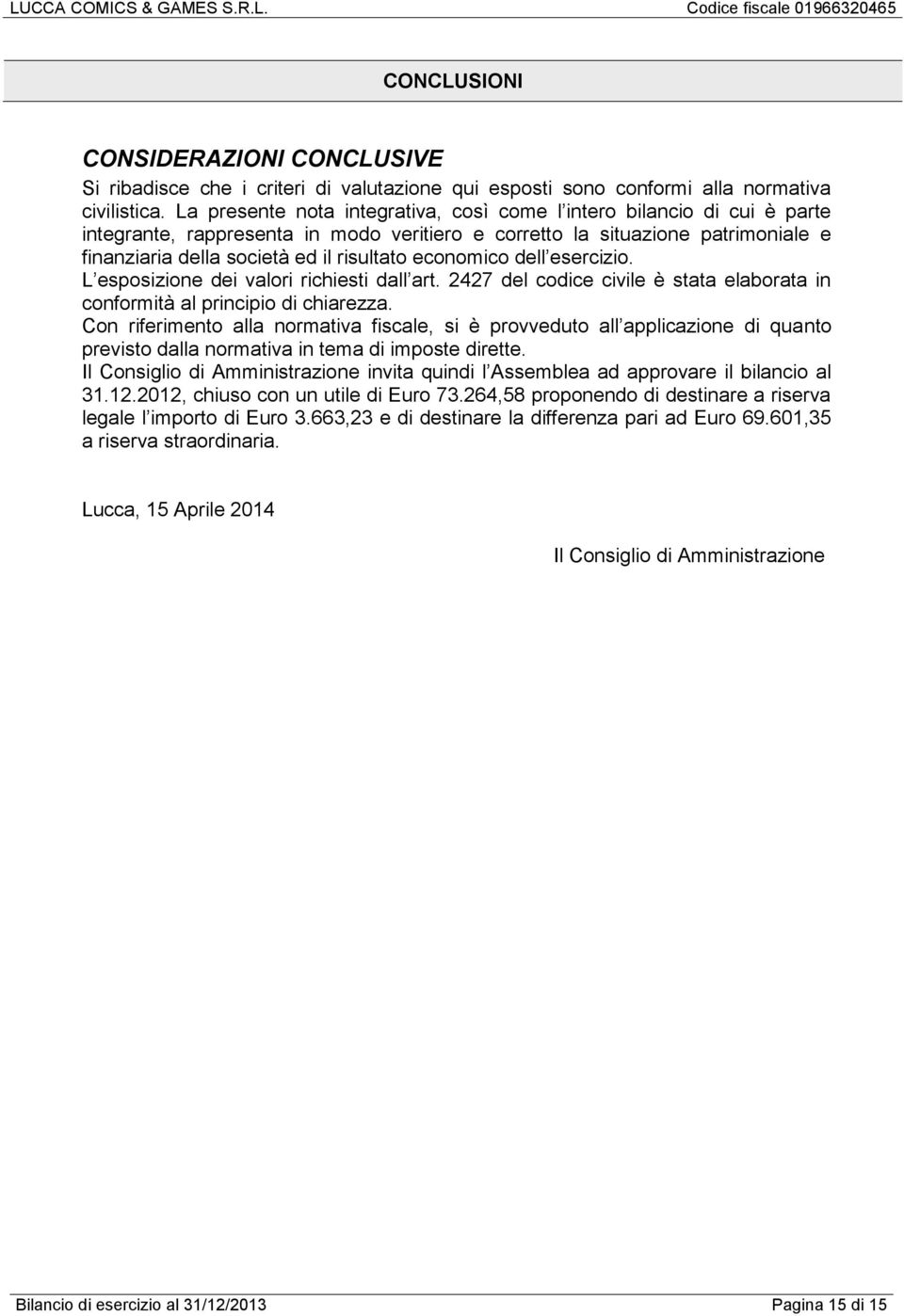 economico dell esercizio. L esposizione dei valori richiesti dall art. 2427 del codice civile è stata elaborata in conformità al principio di chiarezza.