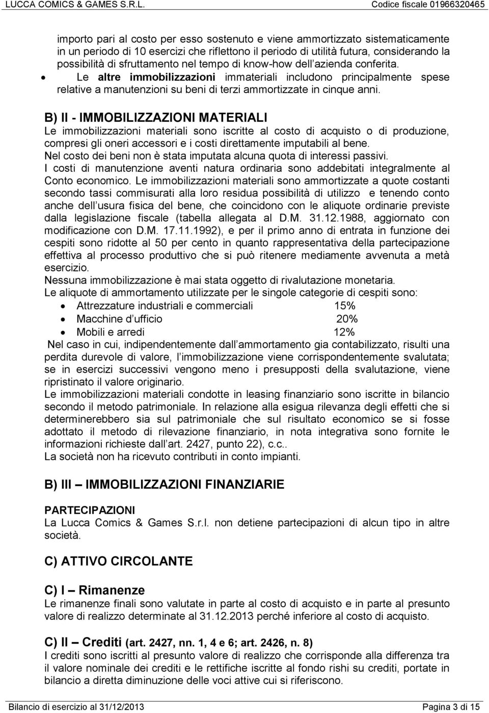 B) II - IMMOBILIZZAZIONI MATERIALI Le immobilizzazioni materiali sono iscritte al costo di acquisto o di produzione, compresi gli oneri accessori e i costi direttamente imputabili al bene.