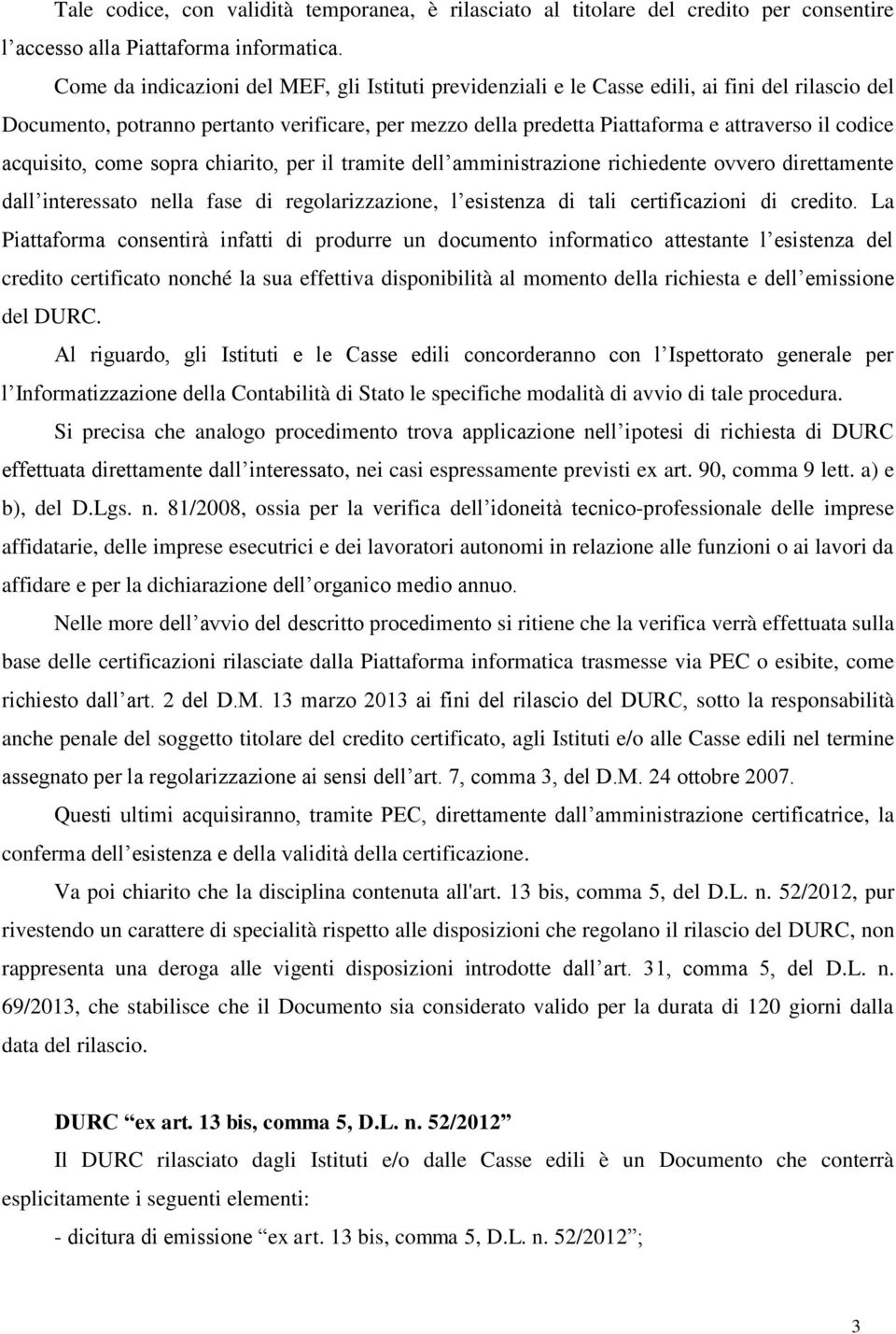 acquisito, come sopra chiarito, per il tramite dell amministrazione richiedente ovvero direttamente dall interessato nella fase di regolarizzazione, l esistenza di tali certificazioni di credito.