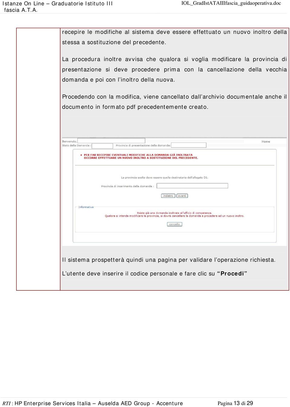 con l inoltro della nuova. Procedendo con la modifica, viene cancellato dall archivio documentale anche il documento in formato pdf precedentemente creato.