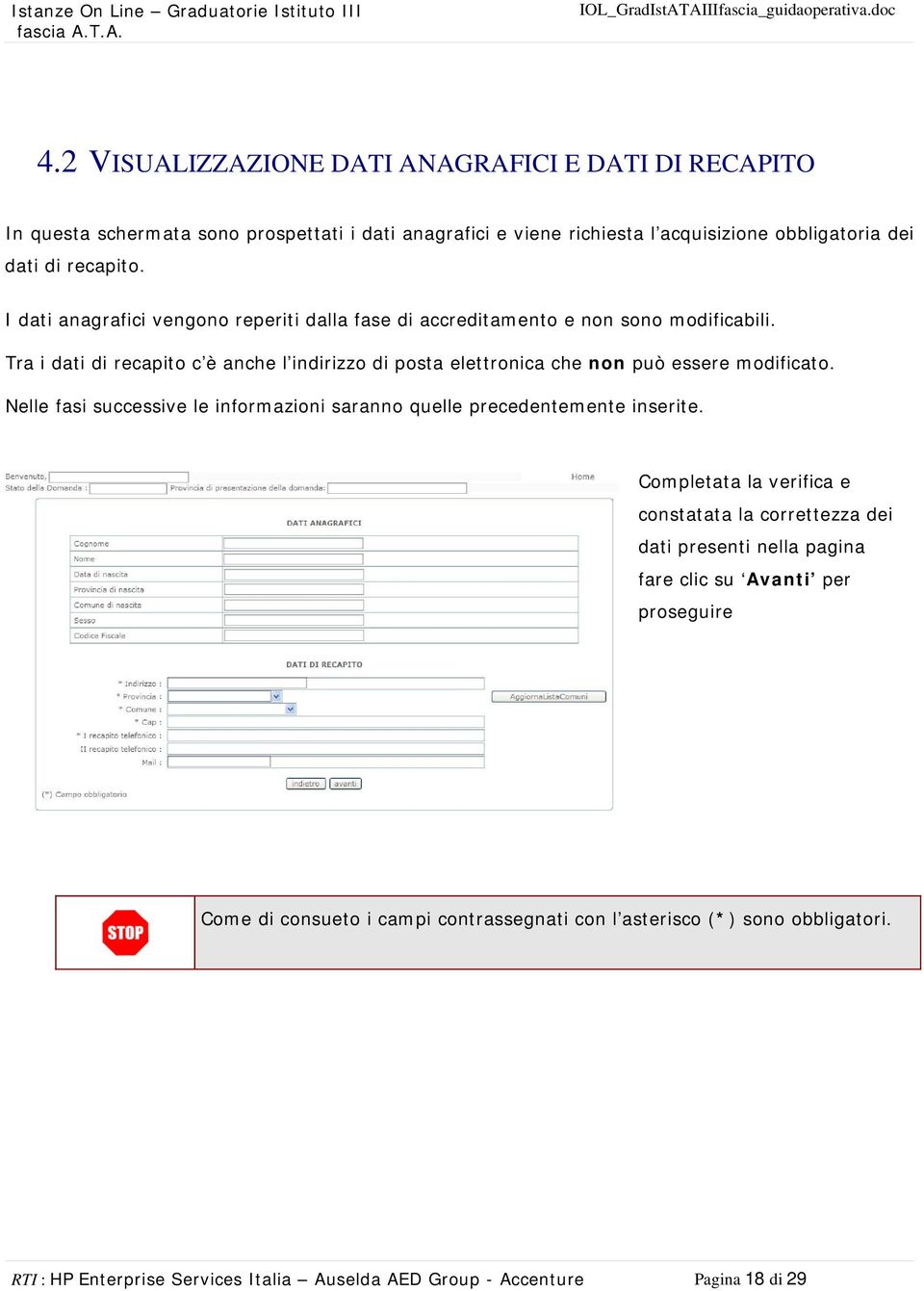 Tra i dati di recapito c è anche l indirizzo di posta elettronica che non può essere modificato. Nelle fasi successive le informazioni saranno quelle precedentemente inserite.