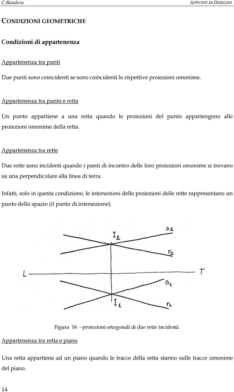 Appartenenza tra rette Due rette sono incidenti quando i punti di incontro delle loro proiezioni omonime si trovano su una perpendicolare alla linea di terra.