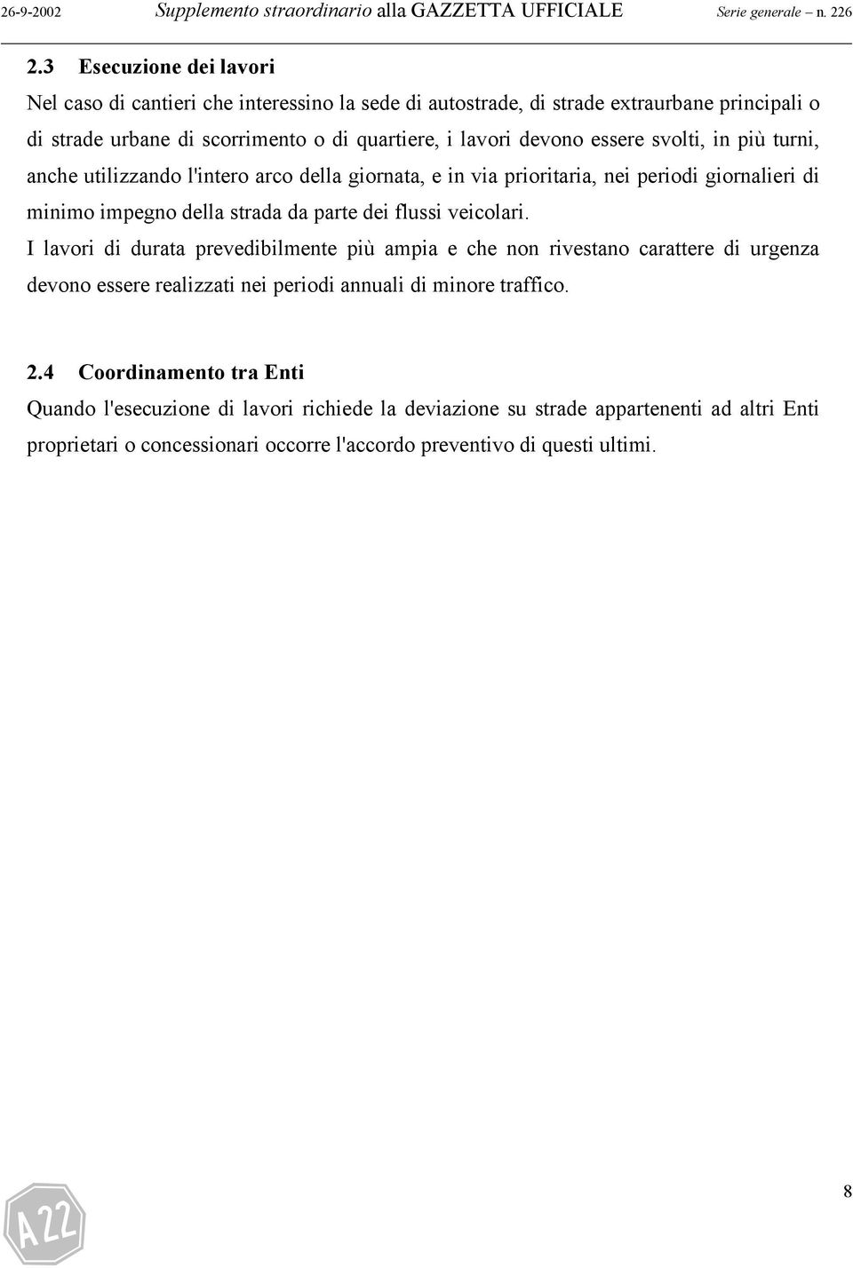 in più turni, anche utilizzando l'intero arco della giornata, e in via prioritaria, nei periodi giornalieri di minimo impegno della strada da parte dei flussi veicolari.