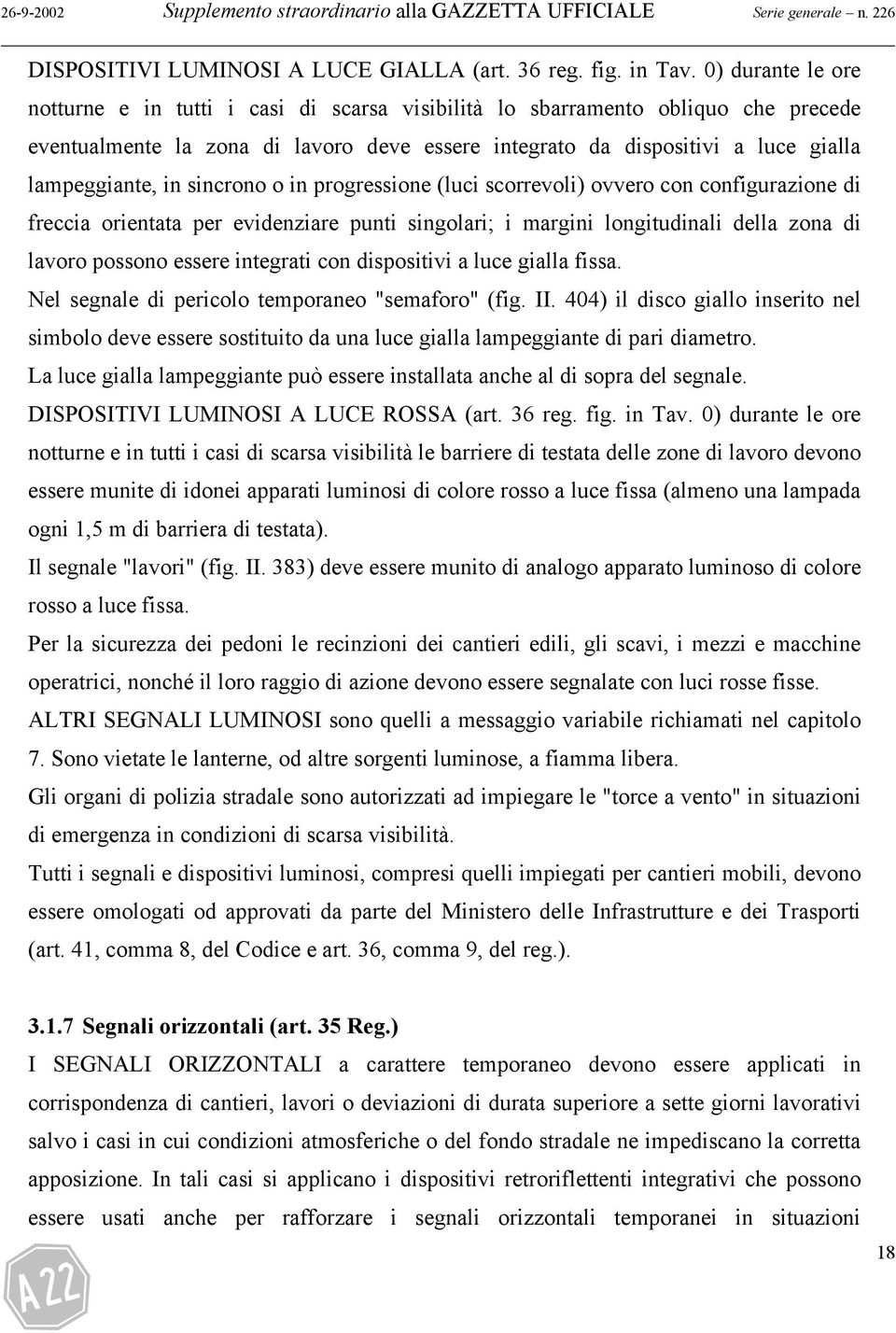 in sincrono o in progressione (luci scorrevoli) ovvero con configurazione di freccia orientata per evidenziare punti singolari; i margini longitudinali della zona di lavoro possono essere integrati