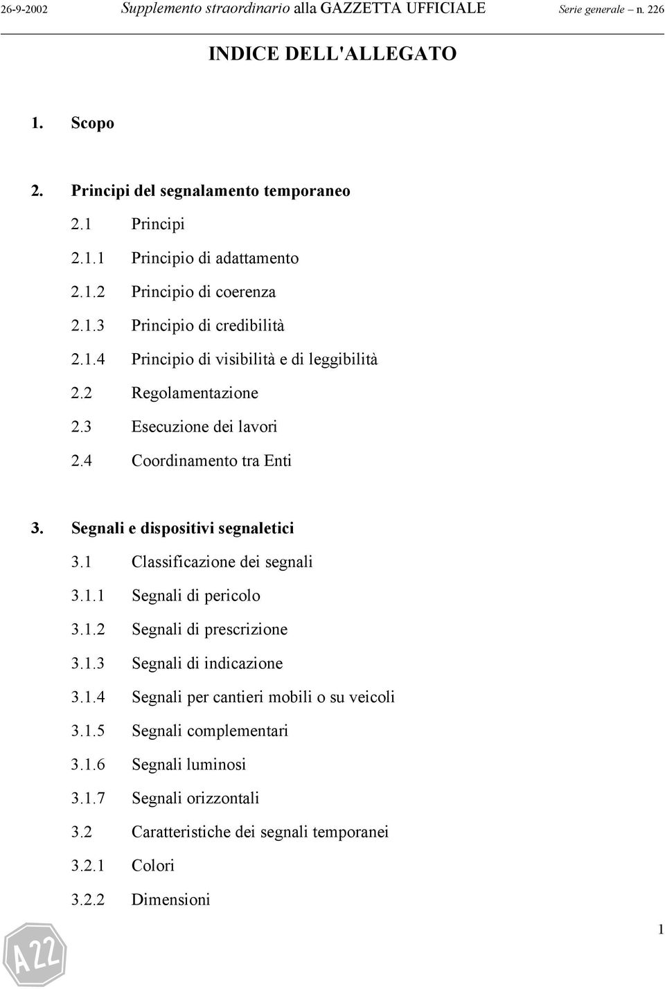 Segnali e dispositivi segnaletici 3.1 Classificazione dei segnali 3.1.1 Segnali di pericolo 3.1.2 Segnali di prescrizione 3.1.3 Segnali di indicazione 3.1.4 Segnali per cantieri mobili o su veicoli 3.