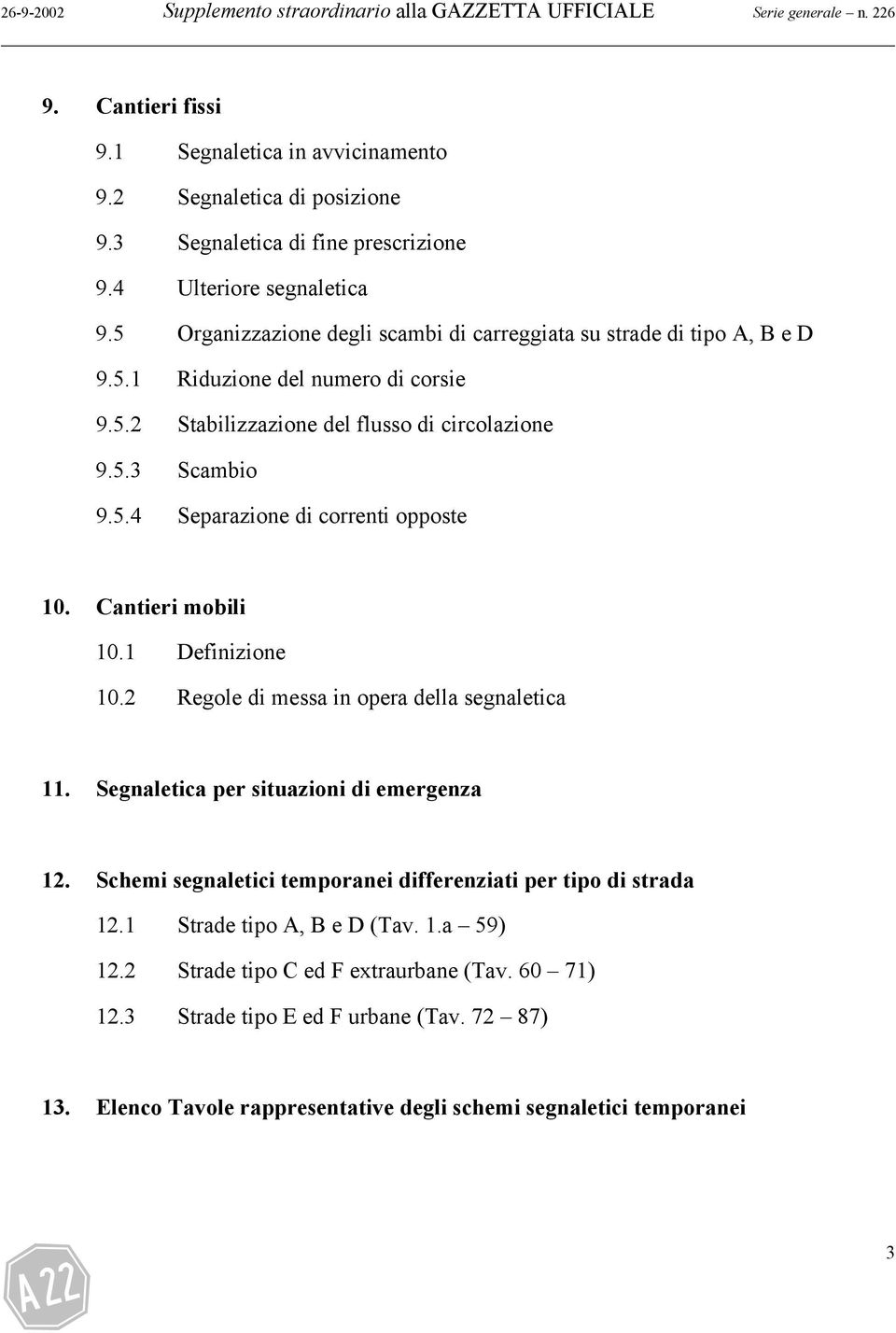 5.3 Scambio 9.5.4 Separazione di correnti opposte 10. Cantieri mobili 10.1 Definizione 10.2 Regole di messa in opera della segnaletica 11. Segnaletica per situazioni di emergenza 12.