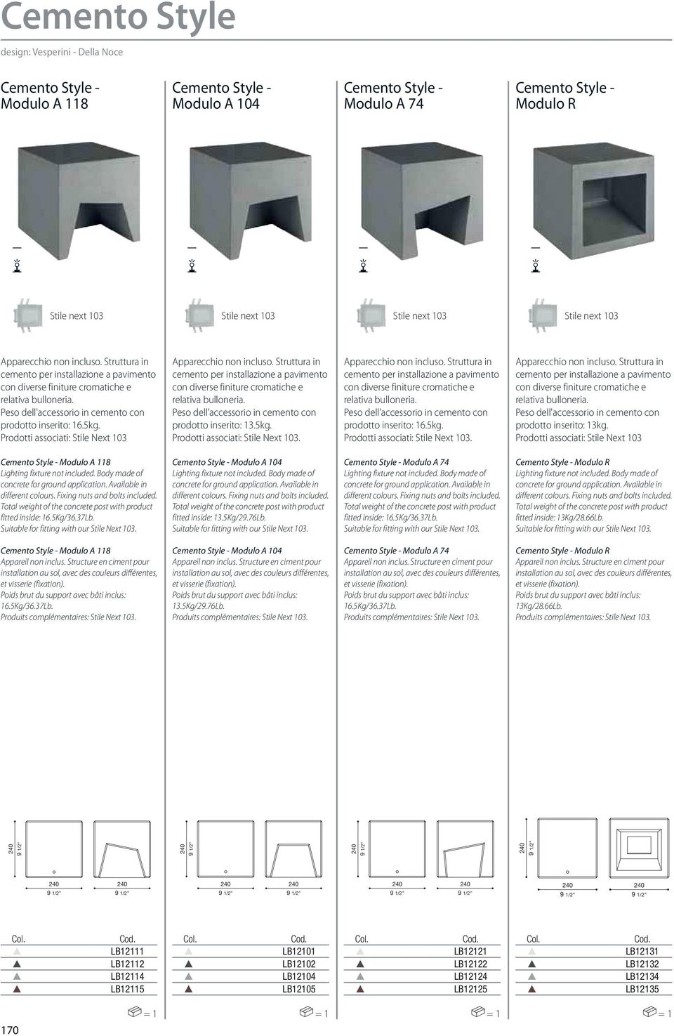 Prodotti associati: Stile Next 103 cemento per installazione a pavimento con diverse finiture cromatiche e relativa bulloneria. prodotto inserito: 13.5kg. Prodotti associati: Stile Next 103.