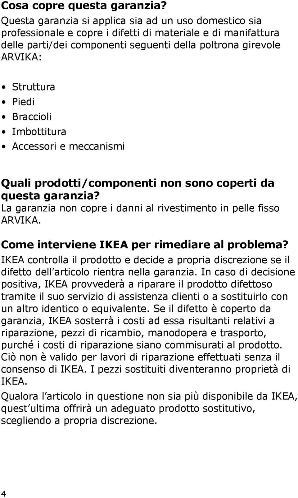 Piedi Braccioli Imbottitura Accessori e meccanismi Quali prodotti/componenti non sono coperti da questa garanzia? La garanzia non copre i danni al rivestimento in pelle fisso ARVIKA.