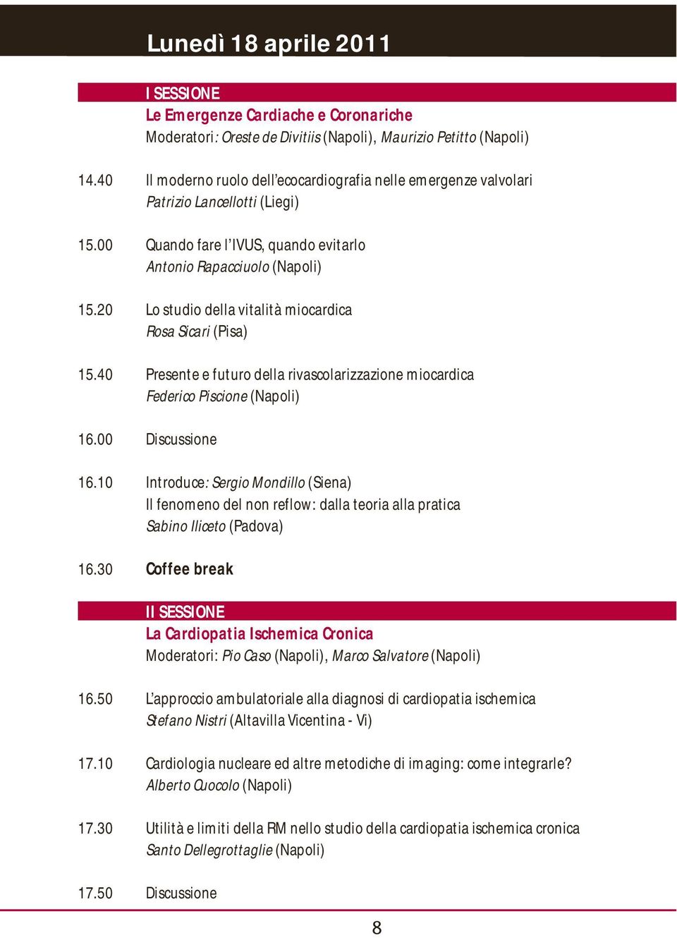 20 Lo studio della vitalità miocardica Rosa Sicari (Pisa) 15.40 Presente e futuro della rivascolarizzazione miocardica Federico Piscione (Napoli) 16.00 Discussione 16.