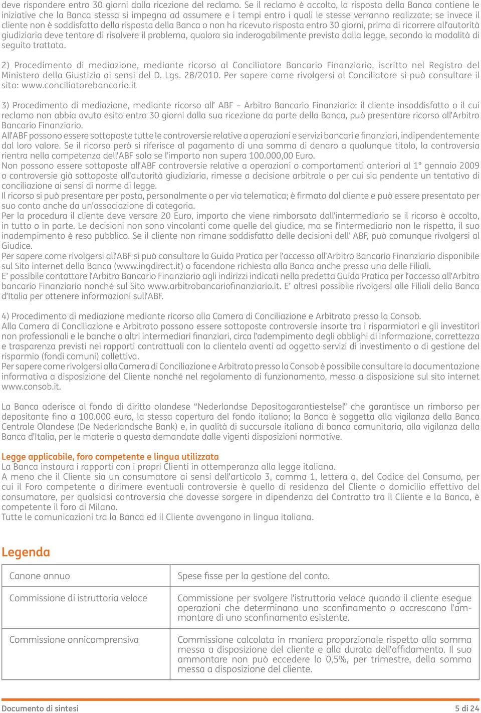 soddisfatto della risposta della Banca o non ha ricevuto risposta entro 30 giorni, prima di ricorrere all autorità giudiziaria deve tentare di risolvere il problema, qualora sia inderogabilmente