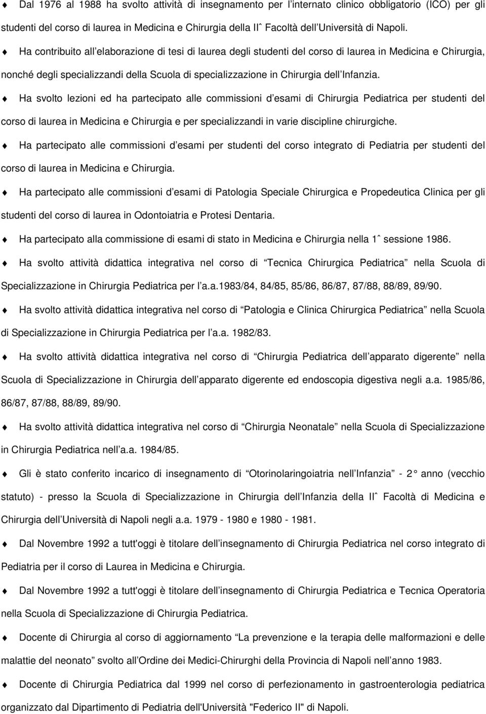 Ha svolto lezioni ed ha partecipato alle commissioni d esami di Chirurgia Pediatrica per studenti del corso di laurea in Medicina e Chirurgia e per specializzandi in varie discipline chirurgiche.