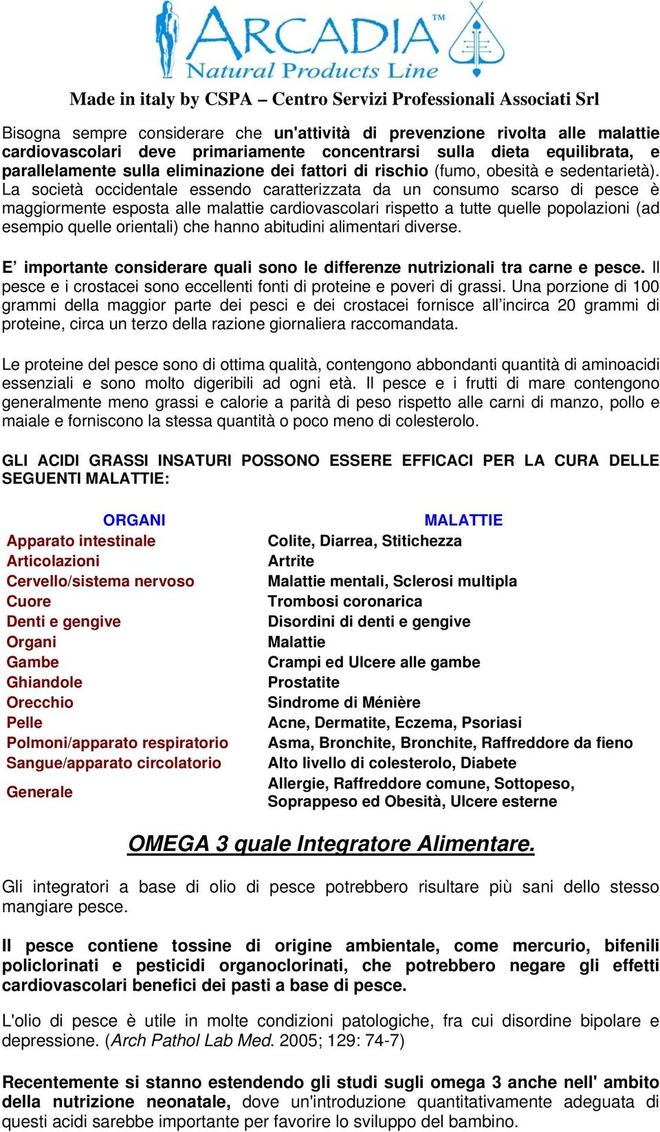 La società occidentale essendo caratterizzata da un consumo scarso di pesce è maggiormente esposta alle malattie cardiovascolari rispetto a tutte quelle popolazioni (ad esempio quelle orientali) che