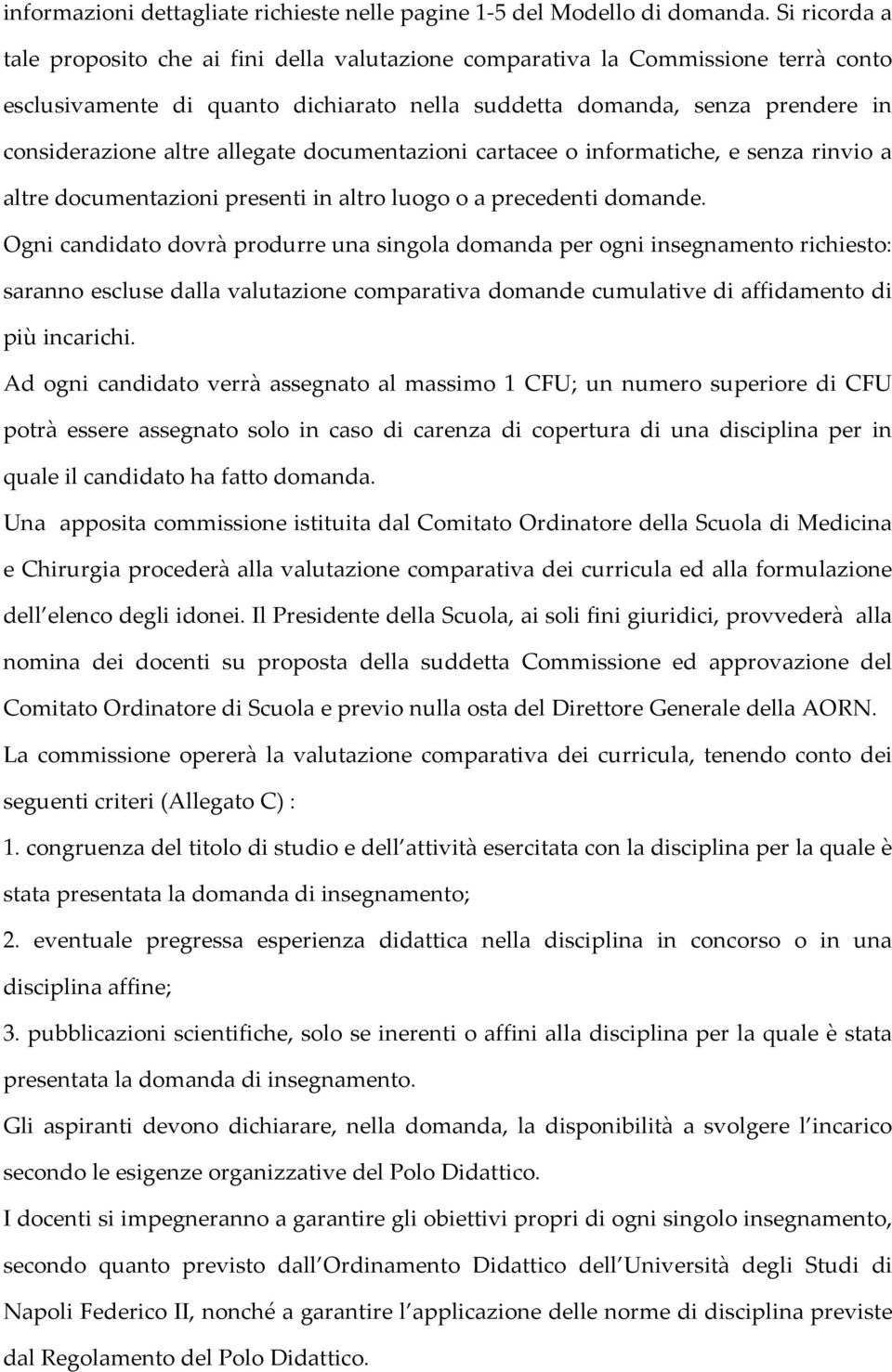 allegate documentazioni cartacee o informatiche, e senza rinvio a altre documentazioni presenti in altro luogo o a precedenti domande.