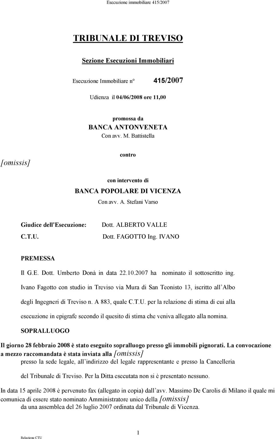 10.2007 ha nominato il sottoscritto ing. Ivano Fagotto con studio in Treviso via Mura di San Teonisto 13, iscritto all Albo degli Ingegneri di Treviso n. A 883, quale C.T.U.