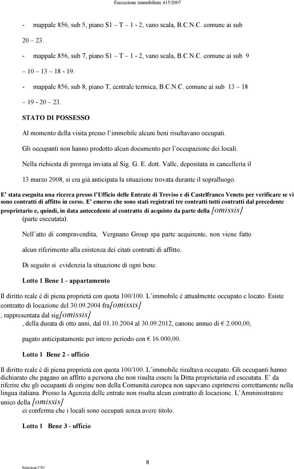 Gli occupanti non hanno prodotto alcun documento per l occupazione dei locali. Nella richiesta di proroga inviata al Sig. G. E. dott.