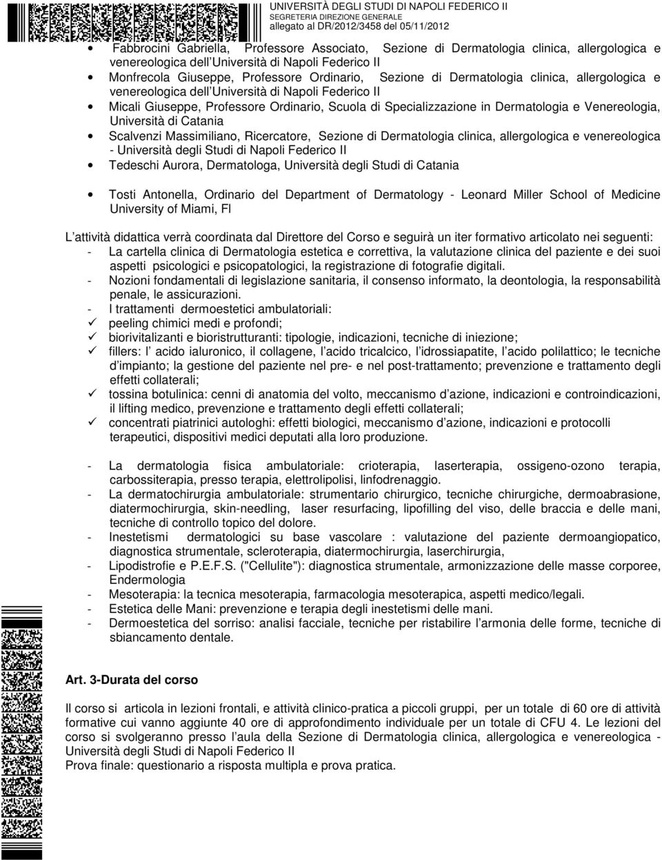 di Dermatologia clinica, allergologica e venereologica - Università degli Studi di Napoli Federico II Tedeschi Aurora, Dermatologa, Università degli Studi di Catania Tosti Antonella, Ordinario del