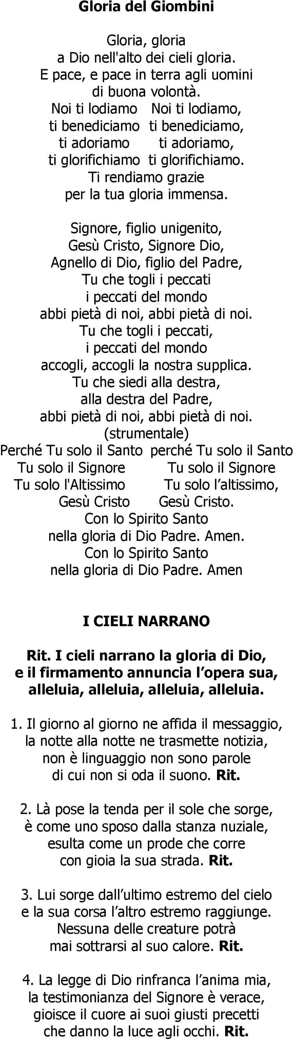 Signore, figlio unigenito, Gesù Cristo, Signore Dio, Agnello di Dio, figlio del Padre, Tu che togli i peccati i peccati del mondo abbi pietà di noi, abbi pietà di noi.