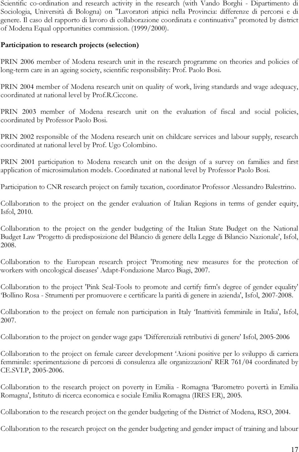 Participation to research projects (selection) PRIN 2006 member of Modena research unit in the research programme on theories and policies of long-term care in an ageing society, scientific