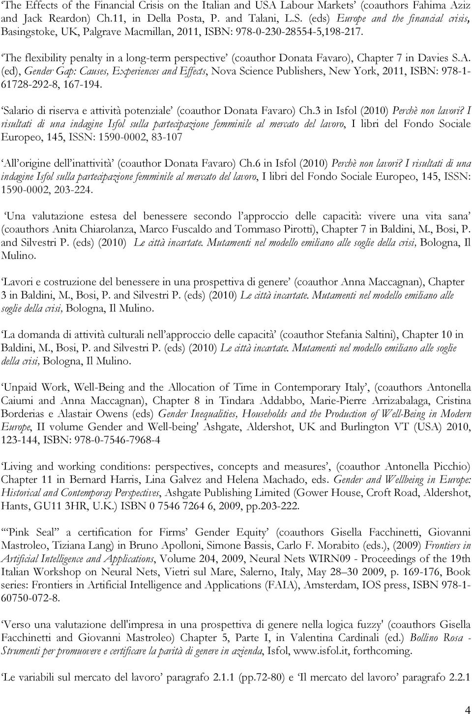 (ed), Gender Gap: Causes, Experiences and Effects, Nova Science Publishers, New York, 2011, ISBN: 978-1- 61728-292-8, 167-194. Salario di riserva e attività potenziale (coauthor Donata Favaro) Ch.