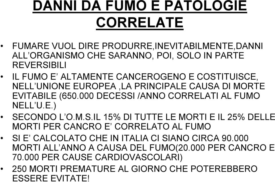 000 DECESSI /ANNO CORRELATI AL FUMO NELL U.E.) SECONDO L O.M.S.IL 15% DI TUTTE LE MORTI E IL 25% DELLE MORTI PER CANCRO E CORRELATO AL FUMO SI E CALCOLATO CHE IN ITALIA CI SIANO CIRCA 90.