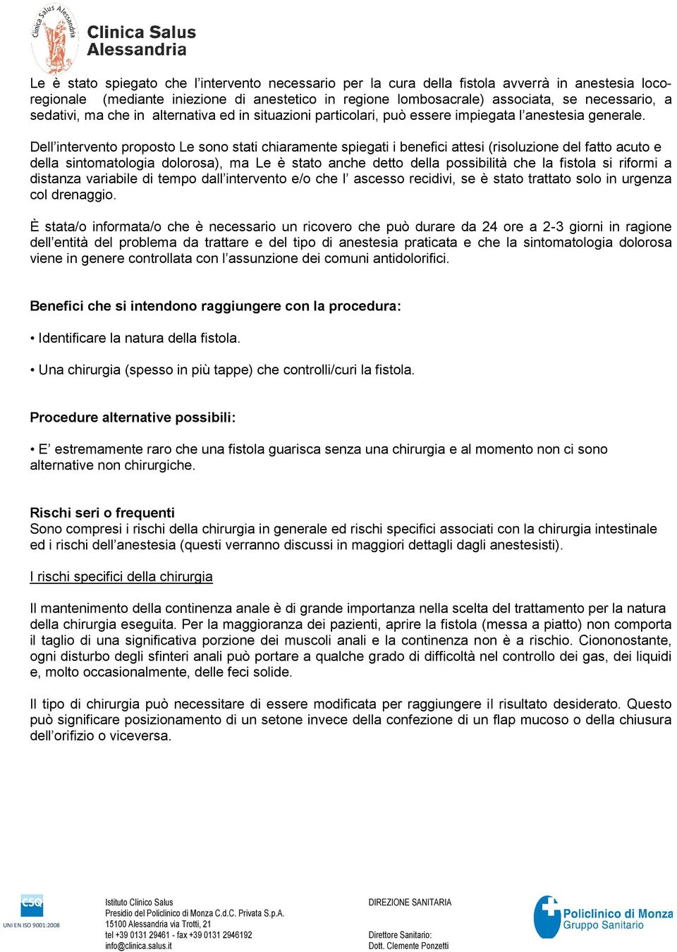 Dell intervento proposto Le sono stati chiaramente spiegati i benefici attesi (risoluzione del fatto acuto e della sintomatologia dolorosa), ma Le è stato anche detto della possibilità che la fistola