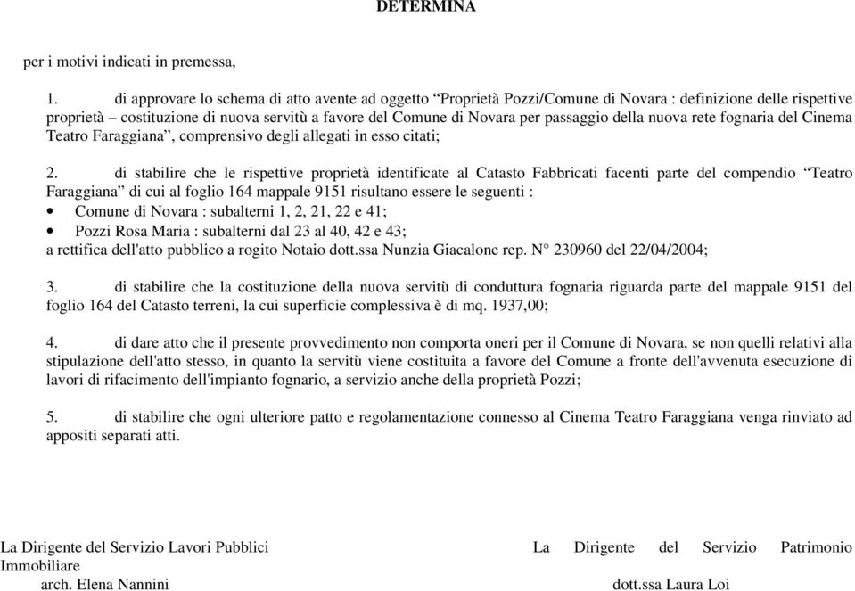 della nuova rete fognaria del Cinema Teatro Faraggiana, comprensivo degli allegati in esso citati; 2.