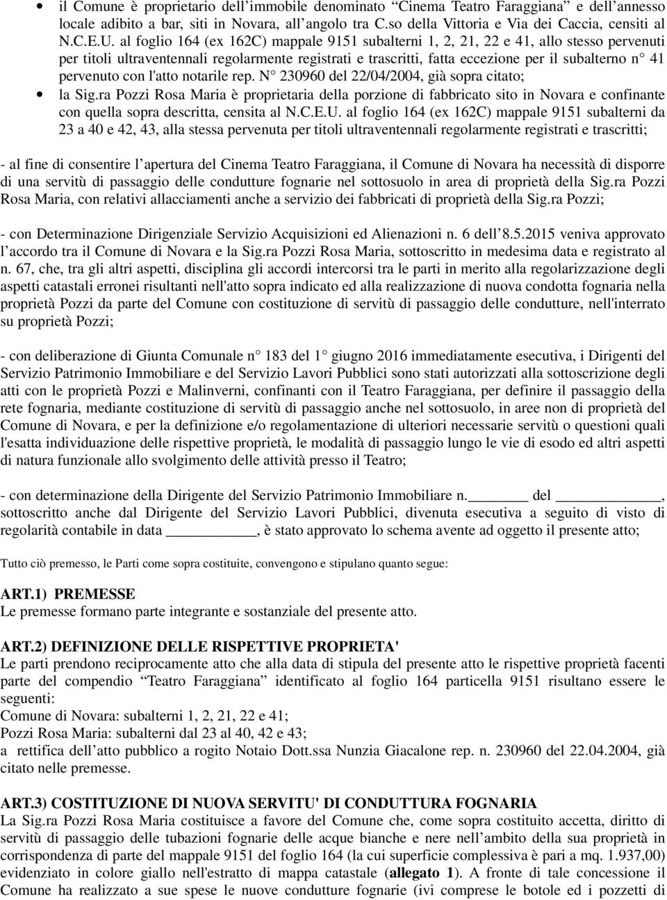 pervenuto con l'atto notarile rep. N 230960 del 22/04/2004, già sopra citato; la Sig.