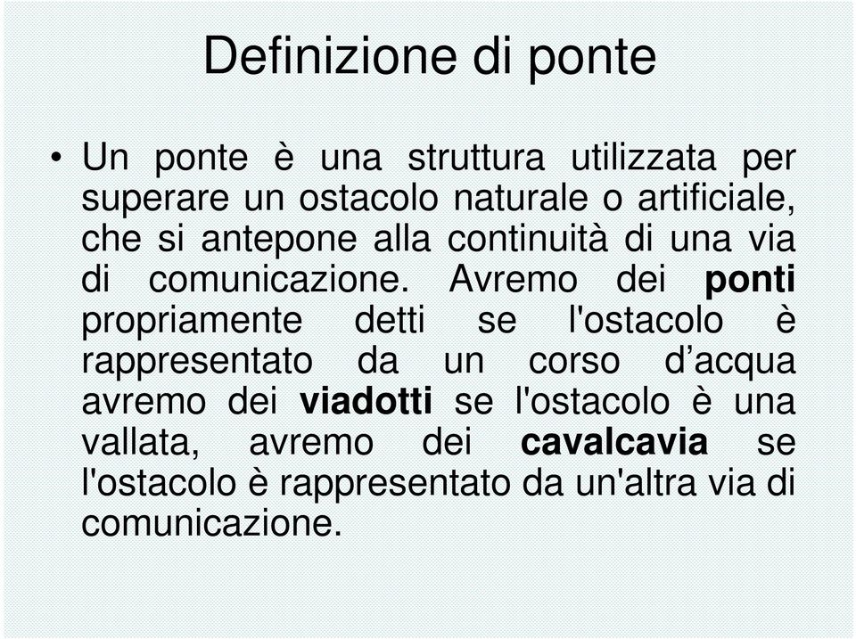 Avremo dei ponti propriamente detti se l'ostacolo è rappresentato da un corso d acqua avremo dei