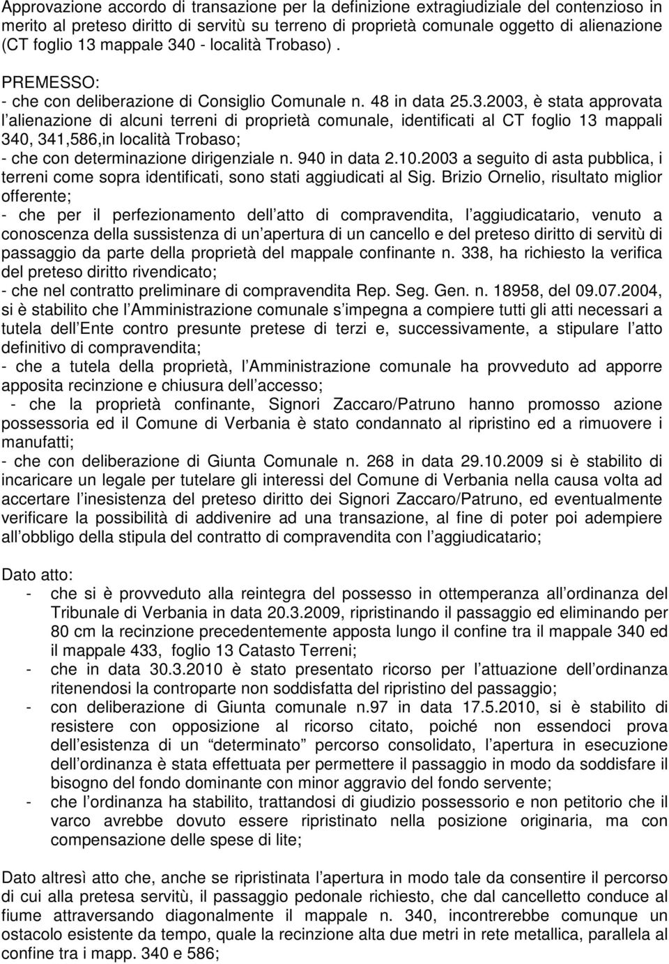 940 in data 2.10.2003 a seguito di asta pubblica, i terreni come sopra identificati, sono stati aggiudicati al Sig.