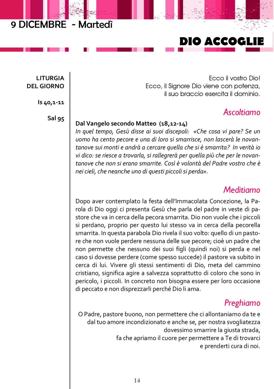 Se un uomo ha cento pecore e una di loro si smarrisce, non lascerà le novantanove sui monti e andrà a cercare quella che si è smarrita?