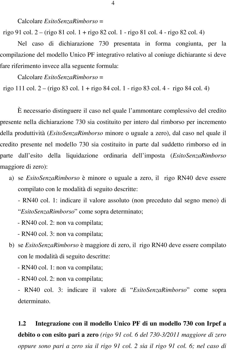 formula: Calcolare EsitoSenzaRimborso = rigo 111 col. 2 (rigo 83 col. 1 + rigo 84 col. 1 - rigo 83 col. 4 - rigo 84 col.