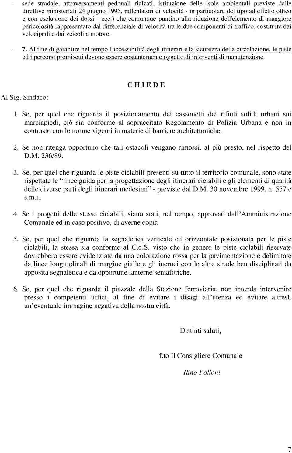 ) che comunque puntino alla riduzione dell'elemento di maggiore pericolosità rappresentato dal differenziale di velocità tra le due componenti di traffico, costituite dai velocipedi e dai veicoli a