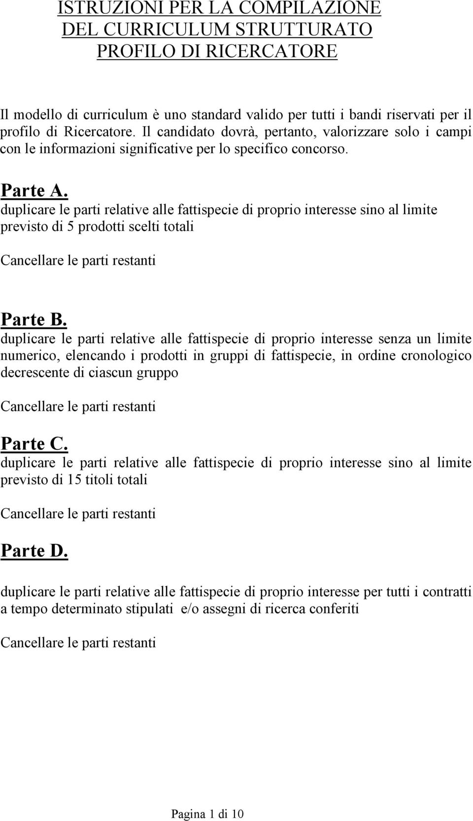 duplicare le parti relative alle fattispecie di proprio interesse sino al limite previsto di 5 prodotti scelti totali Cancellare le parti restanti Parte B.