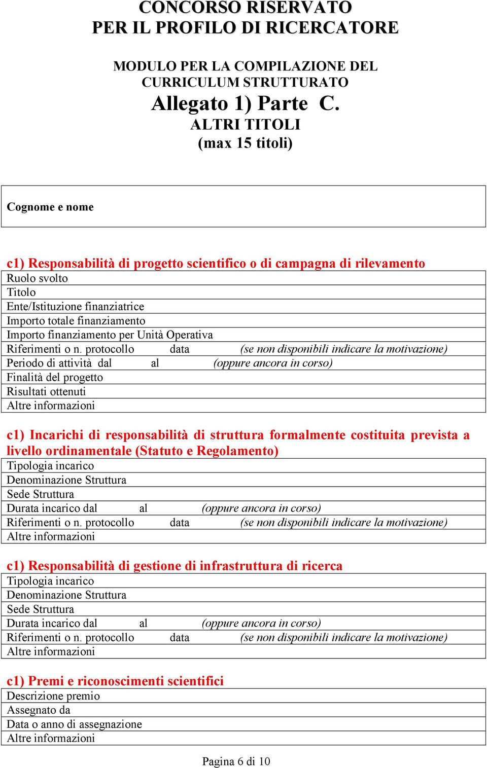 per Unità Operativa Periodo di attività dal al (oppure ancora in corso) Finalità del progetto Risultati ottenuti c1) Incarichi di responsabilità di struttura formalmente costituita prevista a livello