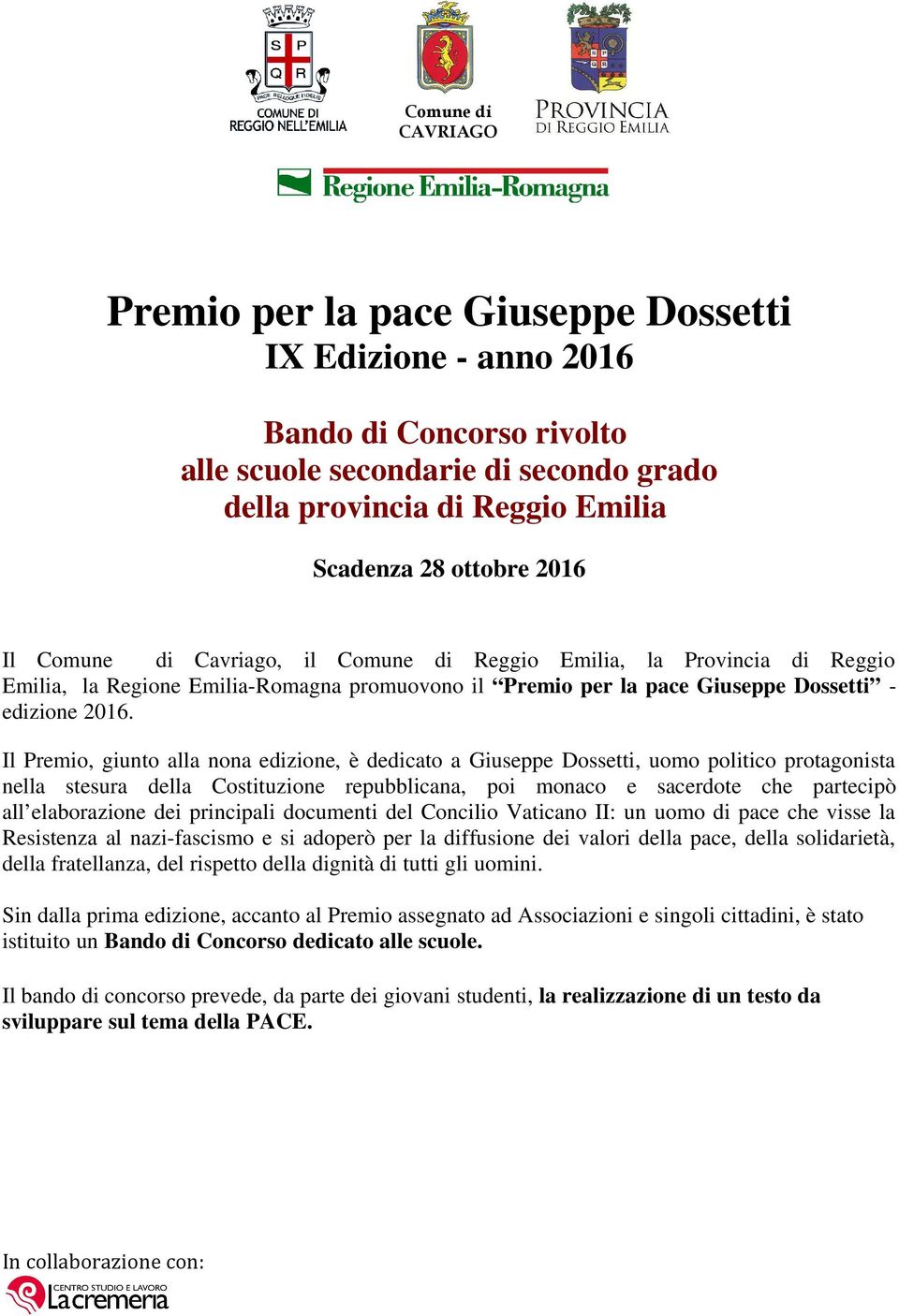 Il Premio, giunto alla nona edizione, è dedicato a Giuseppe Dossetti, uomo politico protagonista nella stesura della Costituzione repubblicana, poi monaco e sacerdote che partecipò all elaborazione