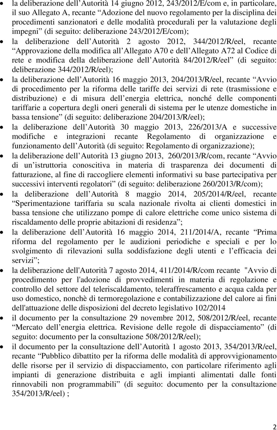 Allegato A70 e dell Allegato A72 al Codice di rete e modifica della deliberazione dell Autorità 84/2012/R/eel (di seguito: deliberazione 344/2012/R/eel); la deliberazione dell Autorità 16 maggio