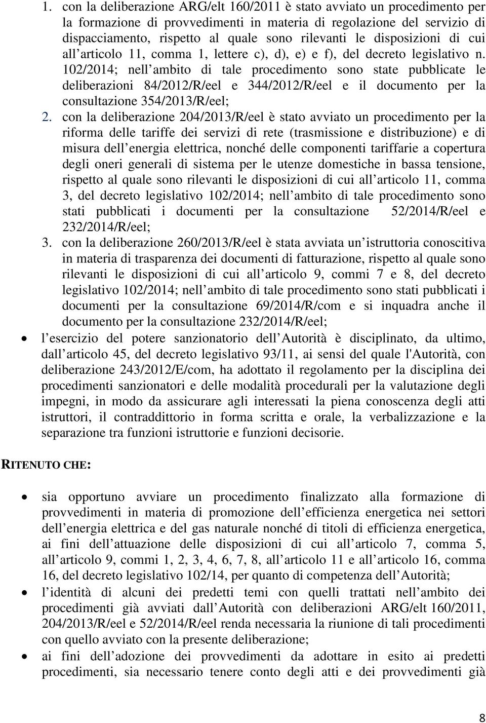 102/2014; nell ambito di tale procedimento sono state pubblicate le deliberazioni 84/2012/R/eel e 344/2012/R/eel e il documento per la consultazione 354/2013/R/eel; 2.