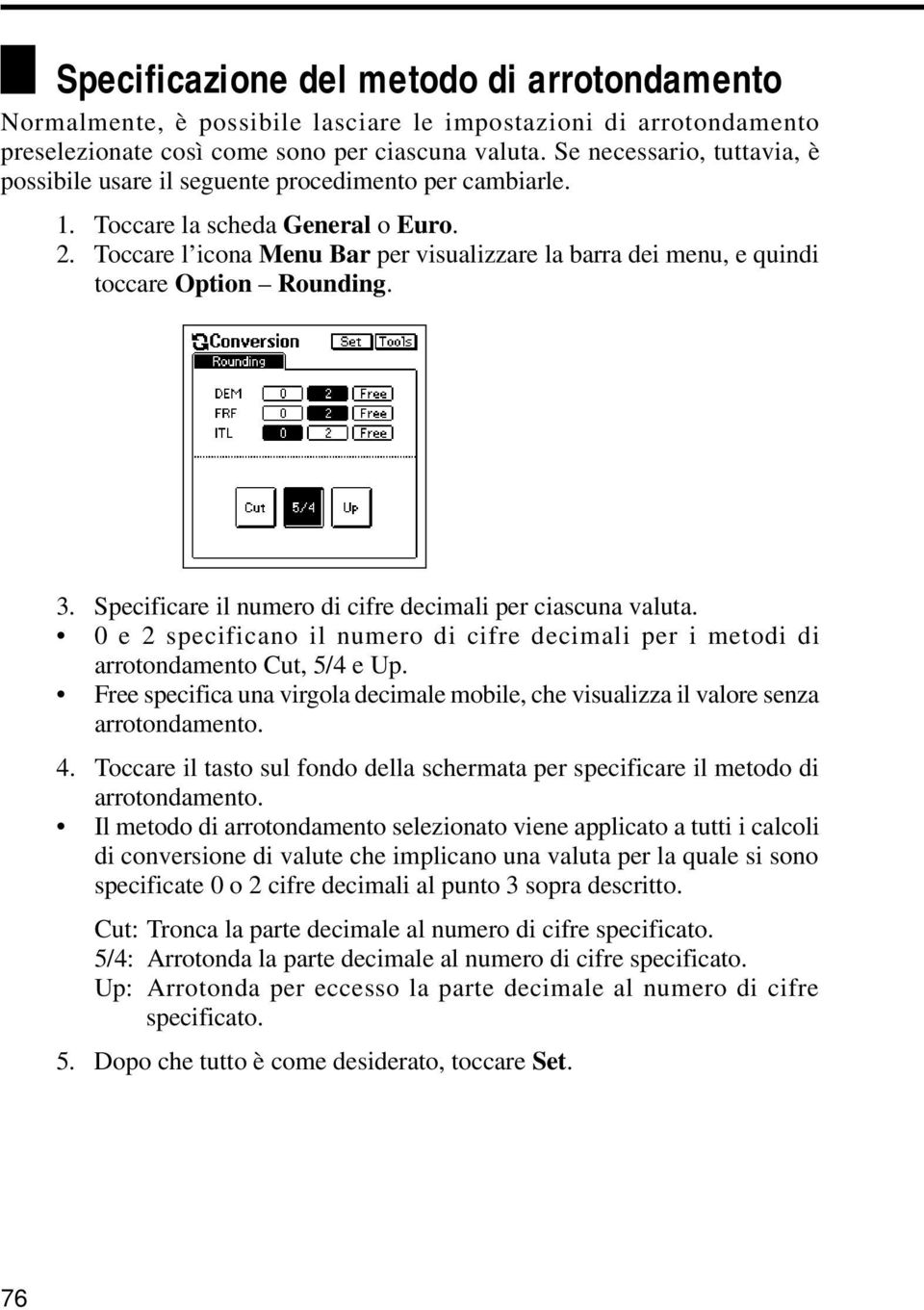 Toccare l icona Menu Bar per visualizzare la barra dei menu, e quindi toccare Option Rounding. 3. Specificare il numero di cifre decimali per ciascuna valuta.