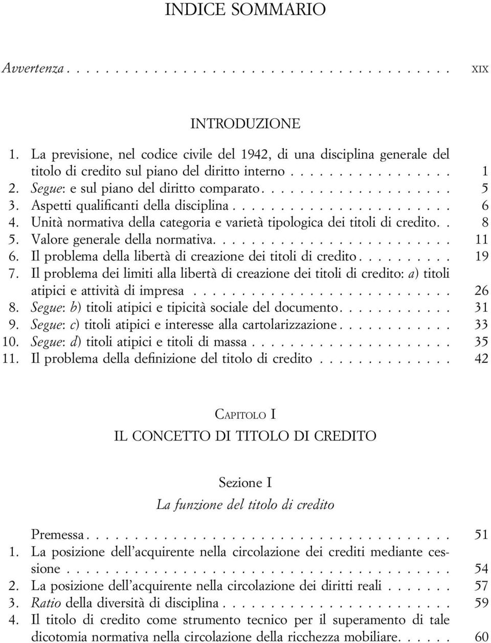 Valore generale della normativa.... 11 6. Il problema della libertà di creazione dei titoli di credito... 19 7.