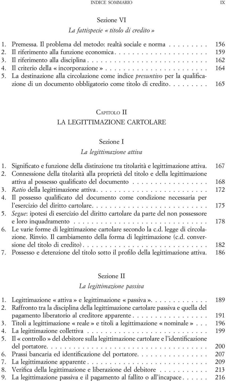 ... 165 CAPITOLO II LA LEGITTIMAZIONE CARTOLARE La legittimazione attiva 1. Significato e funzione della distinzione tra titolarità e legittimazione attiva. 167 2.