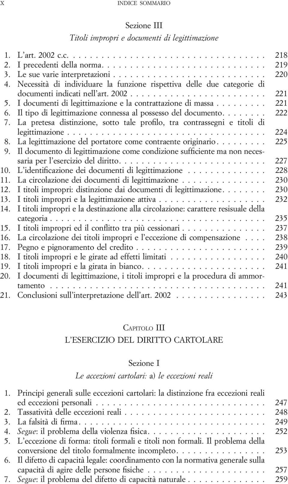 Il tipo di legittimazione connessa al possesso del documento.... 222 7. La pretesa distinzione, sotto tale profilo, tra contrassegni e titoli di legittimazione... 224 8.