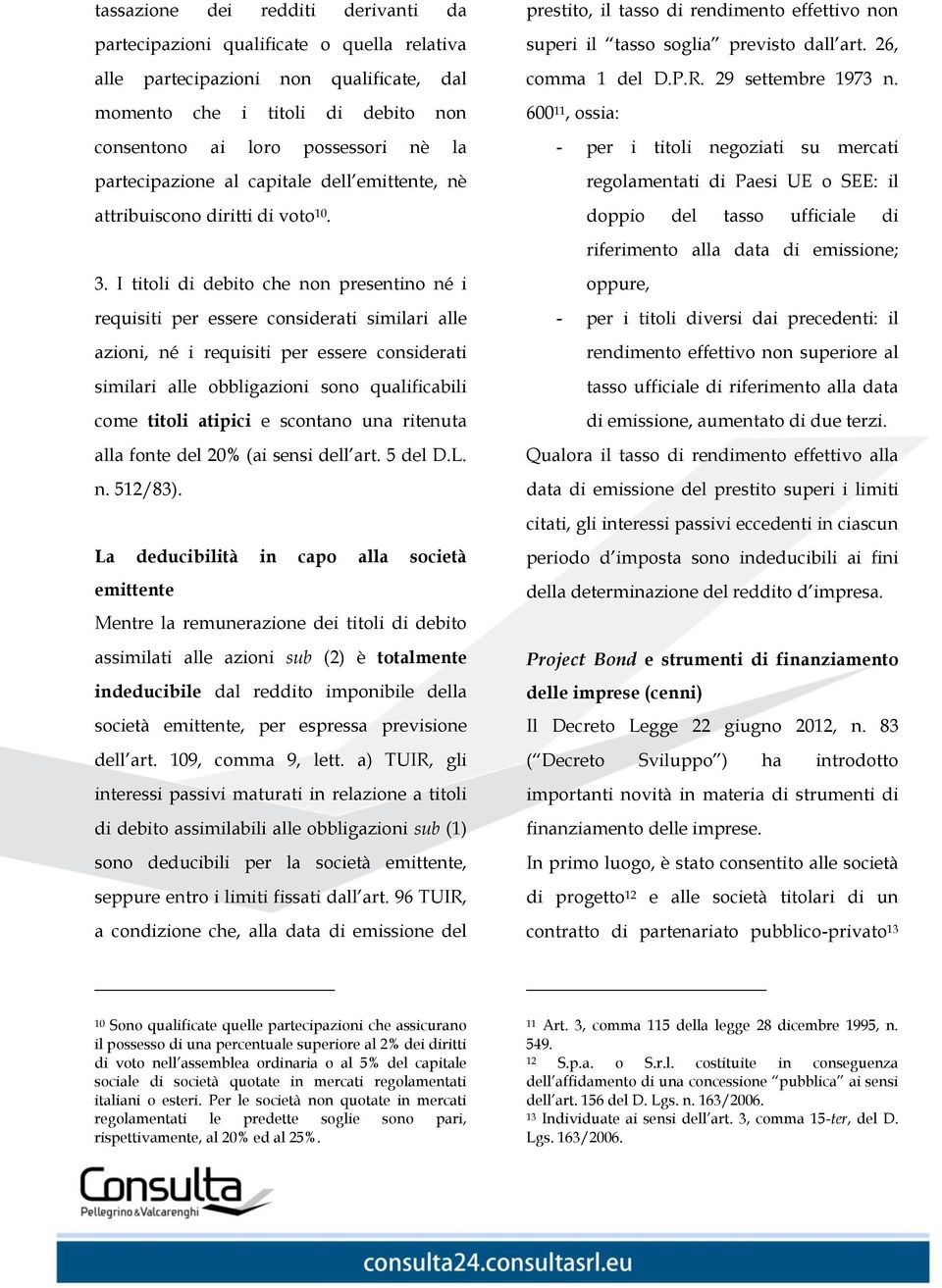 I titoli di debito che non presentino né i requisiti per essere considerati similari alle azioni, né i requisiti per essere considerati similari alle obbligazioni sono qualificabili come titoli